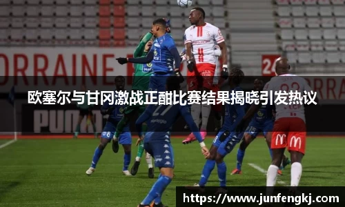 欧塞尔与甘冈激战正酣比赛结果揭晓引发热议