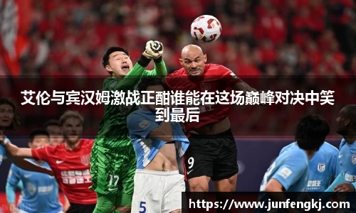 艾伦与宾汉姆激战正酣谁能在这场巅峰对决中笑到最后