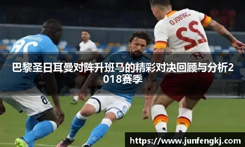 巴黎圣日耳曼对阵升班马的精彩对决回顾与分析2018赛季