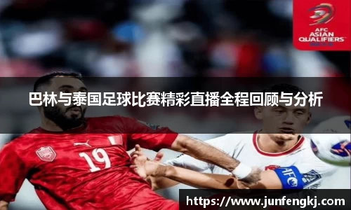 巴林与泰国足球比赛精彩直播全程回顾与分析