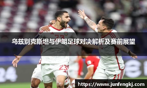 乌兹别克斯坦与伊朗足球对决解析及赛前展望
