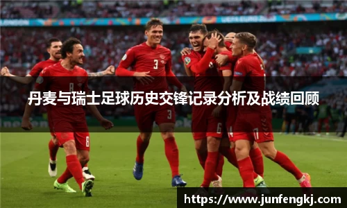 丹麦与瑞士足球历史交锋记录分析及战绩回顾
