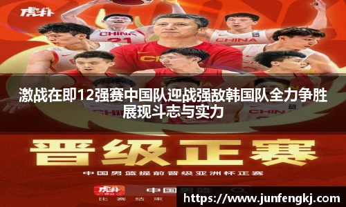 激战在即12强赛中国队迎战强敌韩国队全力争胜展现斗志与实力