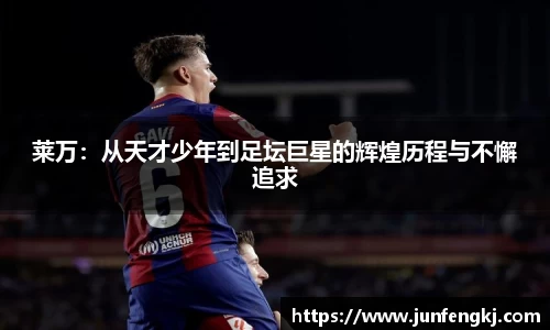 莱万：从天才少年到足坛巨星的辉煌历程与不懈追求